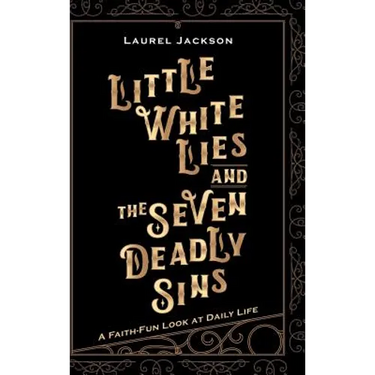 Little White Lies and the Seven Deadly Sins: A Faith-Fun Look at Daily Life