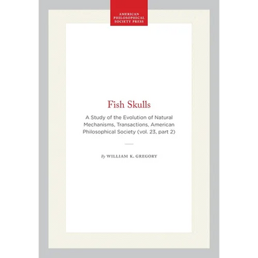 Fish Skulls: A Study of the Evolution of Natural Mechanisms, Transactions, American Philosophical Society (Vol. 23, Part 2)