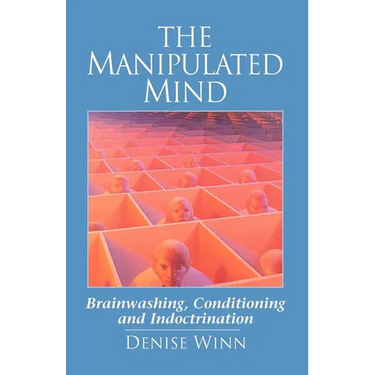 The Manipulated Mind: Brainwashing, Conditioning and Indoctrination