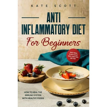 Anti Inflammatory Diet For Beginners: How to heal your immune system with healthy foods - Easy Meal Plan to Eat Well and Feel Better