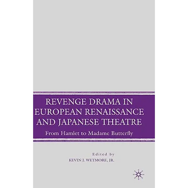 Revenge Drama in European Renaissance and Japanese Theatre: From Hamlet to Madame Butterfly