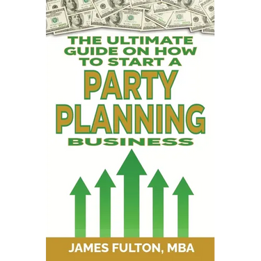 The Ultimate Guide on How To Start a Party Planning Business