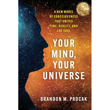 Your Mind, Your Universe: A New Model of Consciousness That Unites Time, Reality, and the Soul