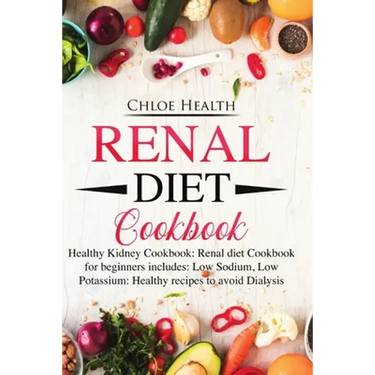 Renal Diet Cookbook: Healthy Kidney Cookbook: Renal Diet Cookbook for Beginners Includes: Low Sodium, Low Potassium: Healthy Recipes to Avoid Dialysis
