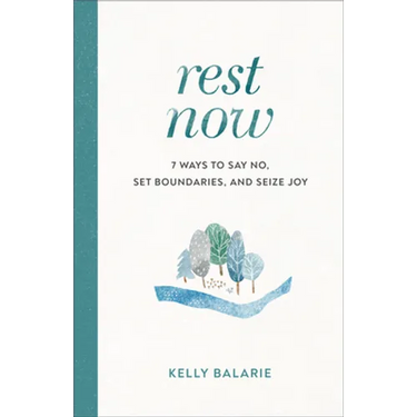 Rest Now: 7 Ways to Say No, Set Boundaries, and Seize Joy