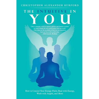 The Intuitive in You: How to Control Your Energy Field, Heal with Energy, Work with Angels, and More
