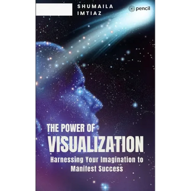 The Power of Visualization Harnessing Your Imagination to Manifest Success
