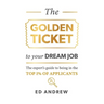 The Golden Ticket to Your Dream Job: The expert's guide to being in the top 1% of applicants.