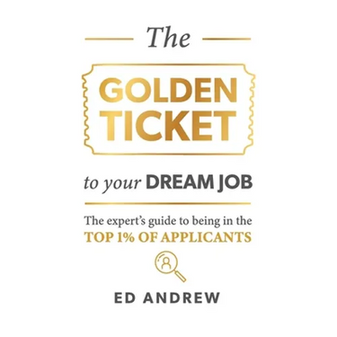 The Golden Ticket to Your Dream Job: The expert's guide to being in the top 1% of applicants.