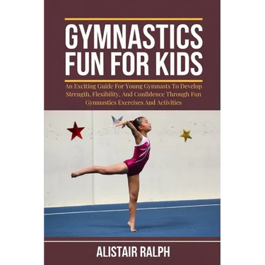 Gymnastics Fun for Kids: An exciting guide for young gymnasts to develop strength, flexibility, and confidence through fun gymnastics exercises