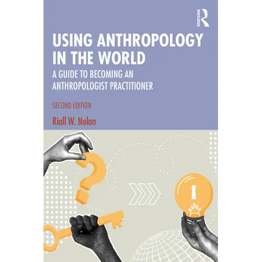 Using Anthropology in the World: A Guide to Becoming an Anthropologist Practitioner