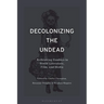 Decolonizing the Undead: Rethinking Zombies in World-Literature, Film, and Media