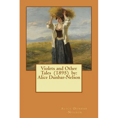 Violets and Other Tales (1895) by: Alice Dunbar-Nelson