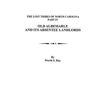Old Albemarle and Its Absentee Landlords. Originally Published as the Lost Tribes of North Carolina, Part IV