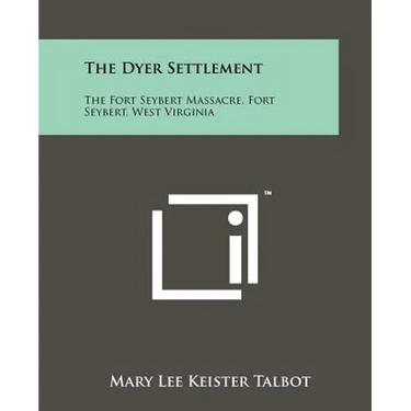 The Dyer Settlement: The Fort Seybert Massacre, Fort Seybert, West Virginia
