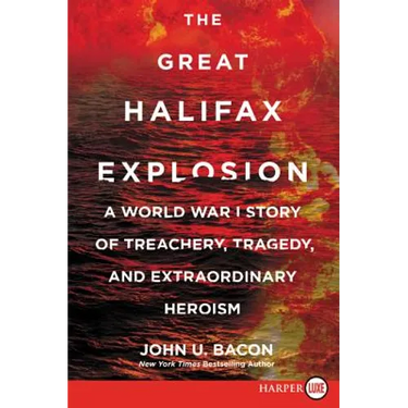 The Great Halifax Explosion: A World War I Story of Treachery, Tragedy, and Extraordinary Heroism