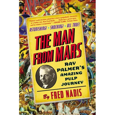 The Man from Mars: Ray Palmer's Amazing Pulp Journey
