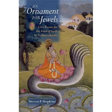 An Ornament for Jewels: Love Poems for the Lord of Gods, by Vedantadesika