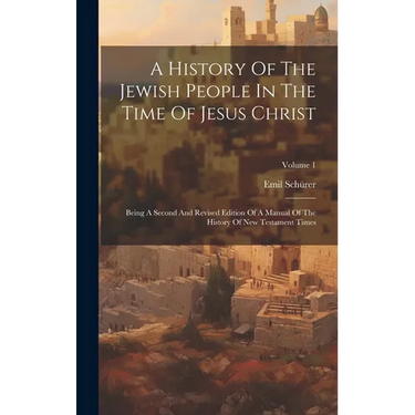 A History Of The Jewish People In The Time Of Jesus Christ: Being A Second And Revised Edition Of A Manual Of The History Of New Testament Times; Volu