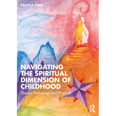 Navigating the Spiritual Dimension of Childhood: Theory, Pedagogy and Practice