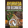 Ayurveda for Beginners: Ayurvedic Practices for Natural Healing