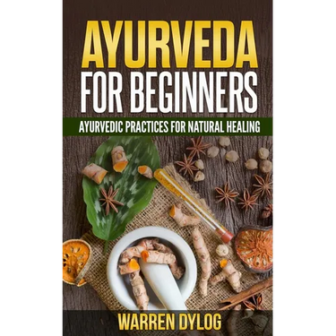 Ayurveda for Beginners: Ayurvedic Practices for Natural Healing