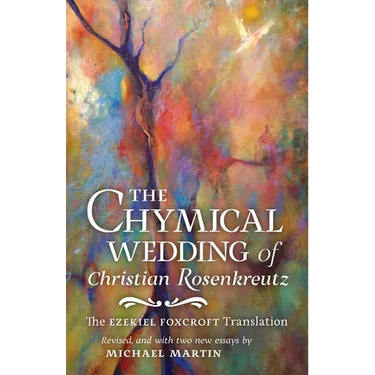 The Chymical Wedding of Christian Rosenkreutz: The Ezekiel Foxcroft translation revised, and with two new essays by Michael Martin