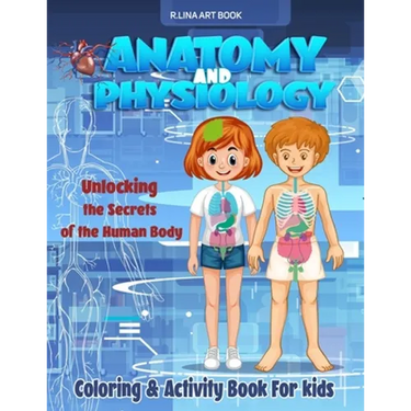 Anatomy and Physiology Coloring & Activity Book For kids: Unlocking The Secrets Of The Human Body, My First Medical Book