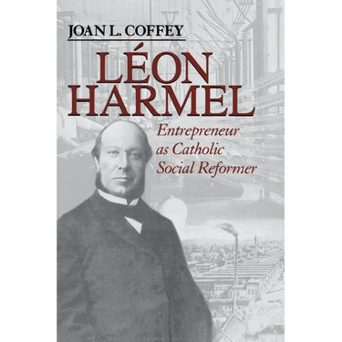 Léon Harmel: Entrepreneur as Catholic Social Reformer