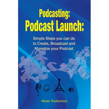 Podcasting: Podcast Launch: Simple Steps you can do to Create, Broadcast and Monetize your Podcast
