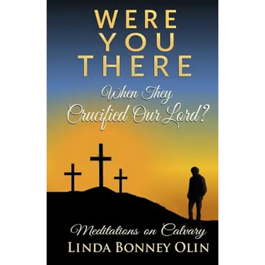 Were You There When They Crucified Our Lord?: Meditations on Calvary