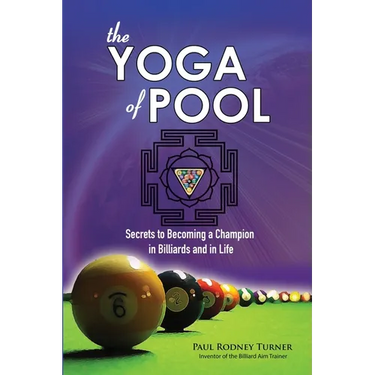 The YOGA of POOL: Secrets to becoming a Champion in Billiards and in Life