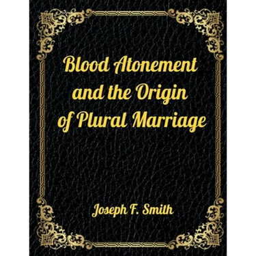 Blood Atonement and the Origin of Plural Marriage: Authorized LDS Resources Edition