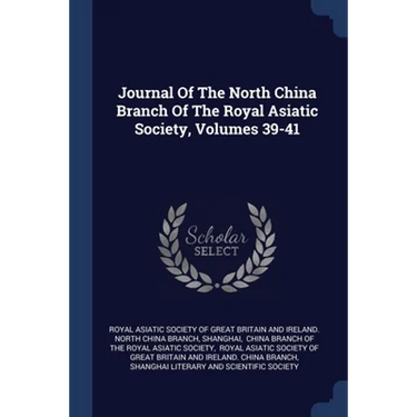 Journal Of The North China Branch Of The Royal Asiatic Society, Volumes 39-41