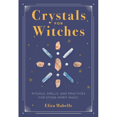 Crystals for Witches: Rituals, Spells, and Practices for Stone Spirit Magic