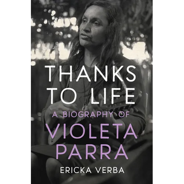 Thanks to Life: A Biography of Violeta Parra
