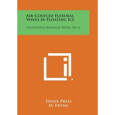 Air-Coupled Flexural Waves in Floating Ice: Geophysical Research Papers, No. 6