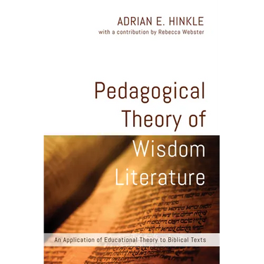 Pedagogical Theory of Wisdom Literature: An Application of Educational Theory to Biblical Texts