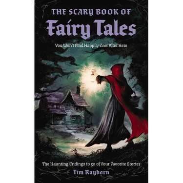 The Scary Book of Fairy Tales: The Haunting Endings to 50 of Your Favorite Stories