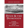 Dixie & the Dominion: Canada, the Confederacy, and the War for the Union