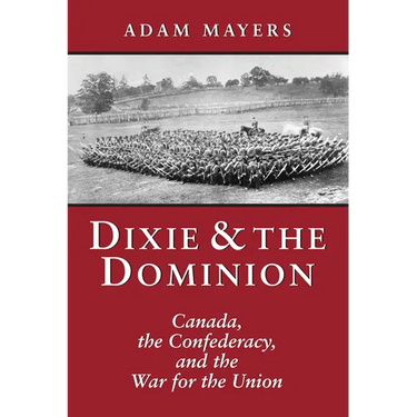 Dixie & the Dominion: Canada, the Confederacy, and the War for the Union