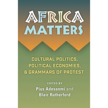 Africa Matters: Cultural Politics, Political Economies and Grammars of Protest: Cultural Politics, Political Economies, and Grammars of Protest