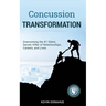 Concussion Transformation: Overcoming the #1 Silent, Secret Killer of Relationships, Careers, and Lives