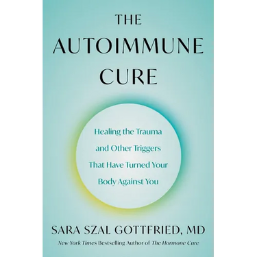 The Autoimmune Cure: Healing the Trauma and Other Triggers That Have Turned Your Body Against You