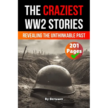 The Craziest Stories of World War 2: Revealing the Unthinkable Past (Skriuwer.com Edition)