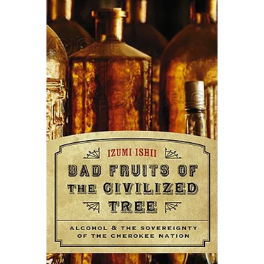 Bad Fruits of the Civilized Tree: Alcohol & the Sovereignty of the Cherokee Nation