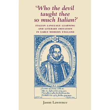 'Who the Devil Taught Thee So Much Italian?': Italian Language Learning and Literary Imitation in Early Modern England