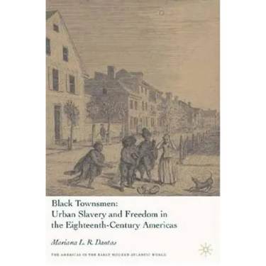 Black Townsmen: Urban Slavery and Freedom in the Eighteenth-Century Americas