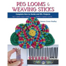 Peg Looms and Weaving Sticks: Complete How-to Guide and 30+ Projects