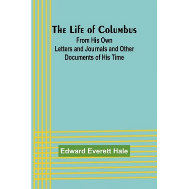The Life of Columbus: From His Own Letters and Journals and Other Documents of His Time